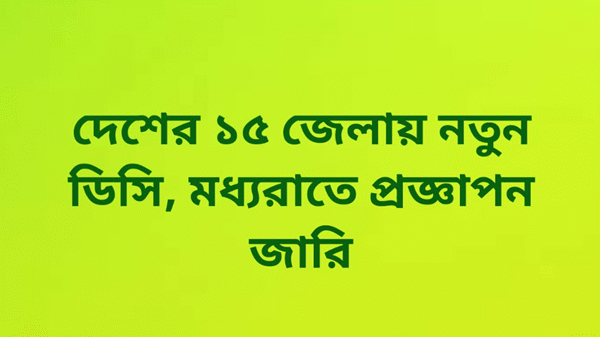দেশের ১৫ জেলায় নতুন জেলা প্রশাসক (ডিসি) নিয়োগ